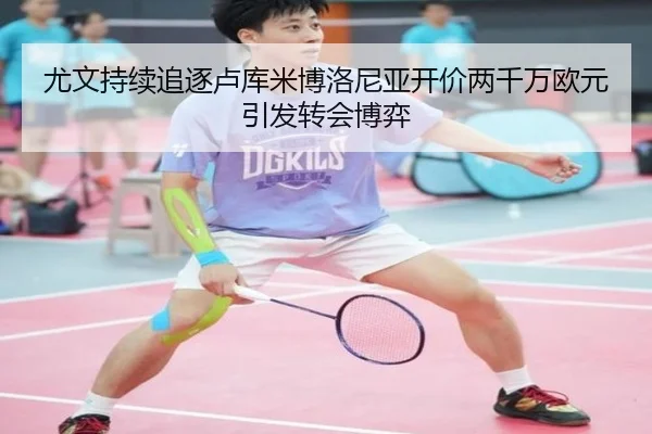 尤文持续追逐卢库米博洛尼亚开价两千万欧元引发转会博弈